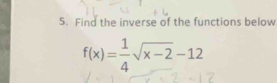 5. find the inverse of the functions below $f(x)=\\frac{1}{4}\\sqrt{x -…