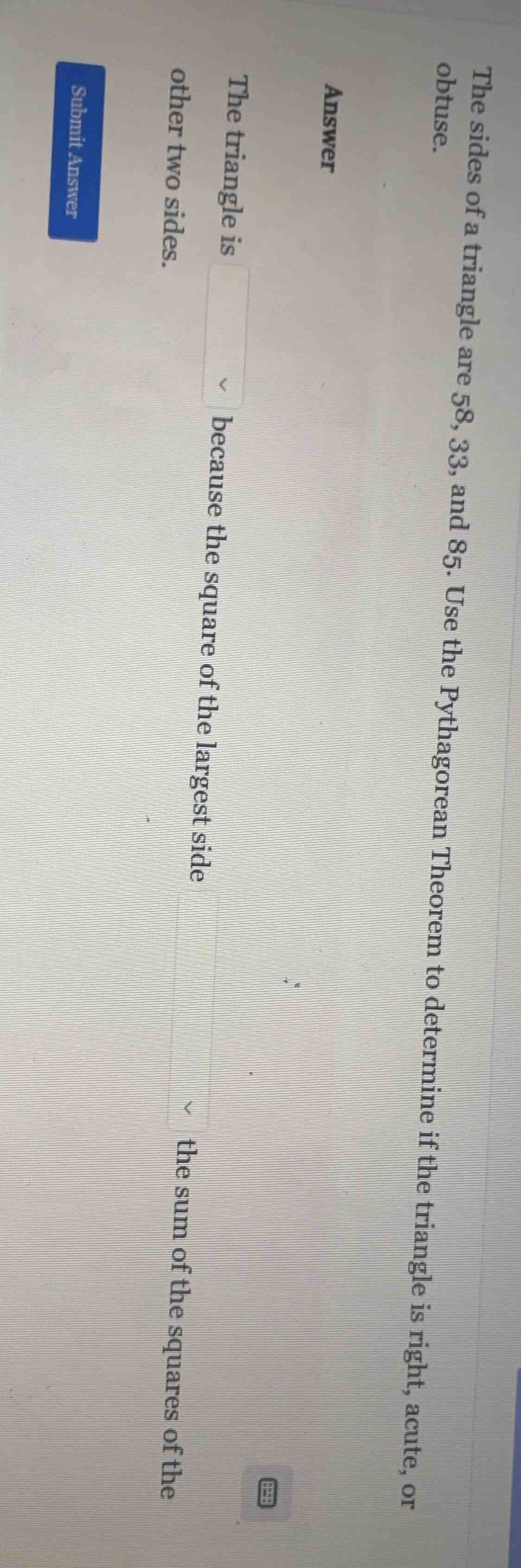 the sides of a triangle are 58, 33, and 85. use the pythagorean theorem…
