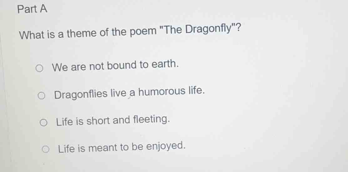 part a what is a theme of the poem \the dragonfly\? ○ we are not bound …