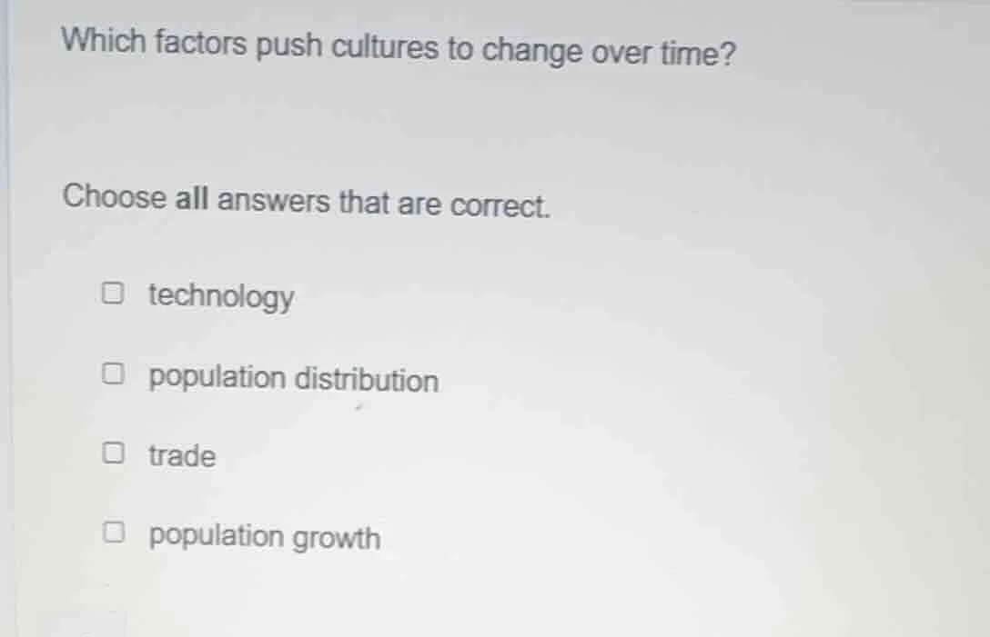 which factors push cultures to change over time? choose all answers tha…