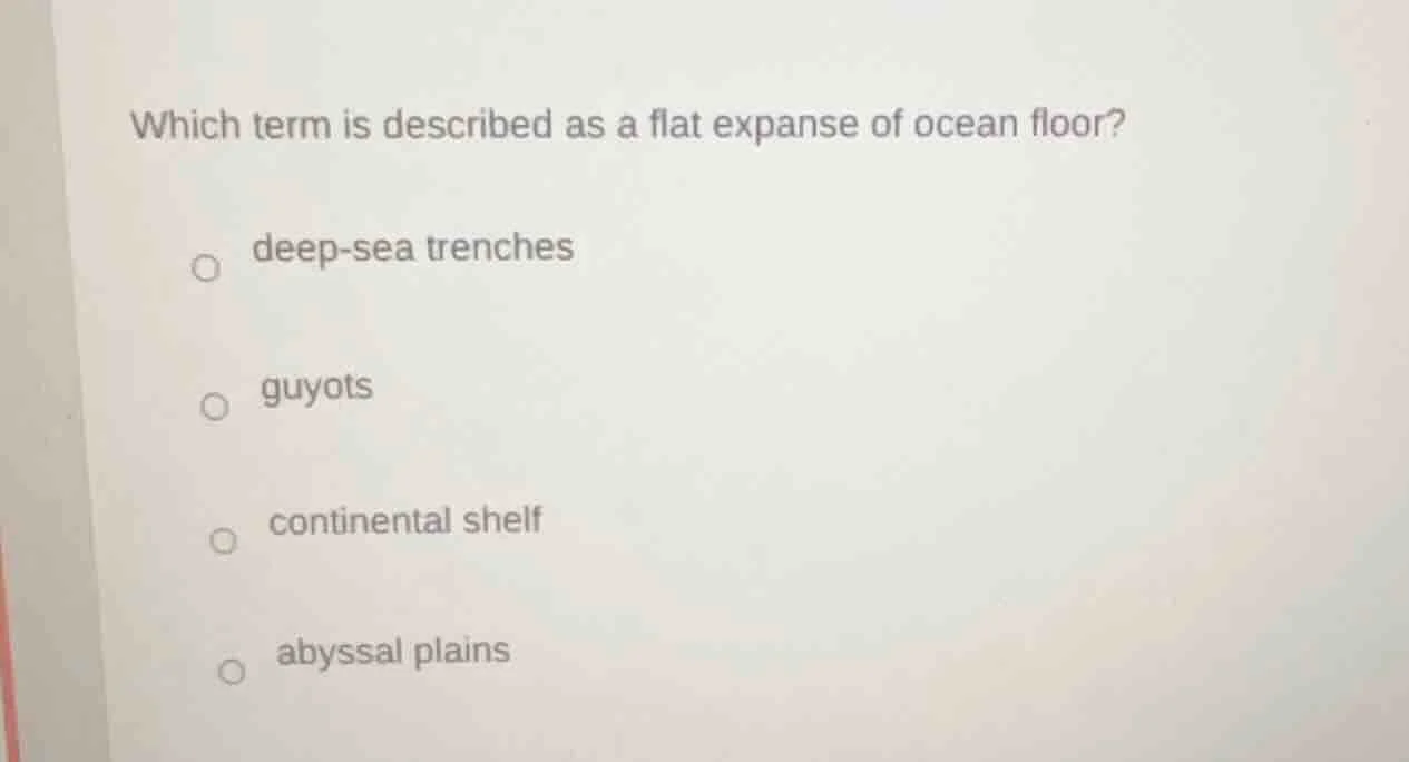 which term is described as a flat expanse of ocean floor? deep - sea tr…