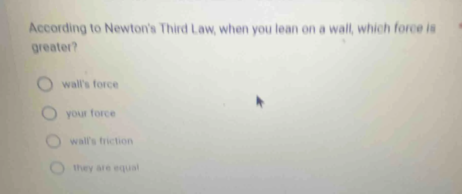 according to newtons third law, when you lean on a wall, which force is…