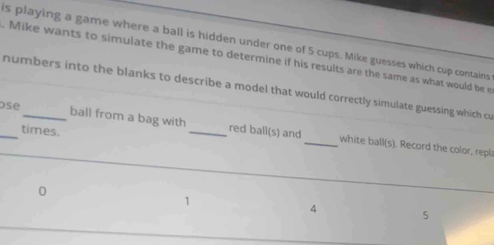 is playing a game where a ball is hidden under one of 5 cups. mike gues…