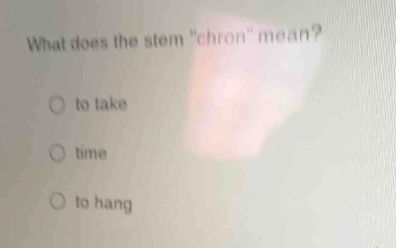 what does the stem \chron\ mean? ○ to take ○ time ○ to hang