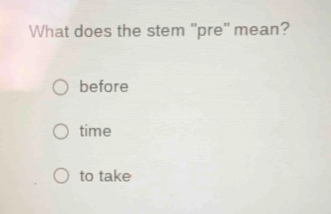 what does the stem \pre\ mean? before time to take