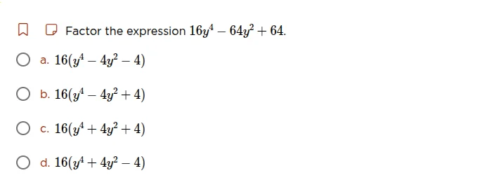 factor the expression $16y^4 - 64y^2 + 64$.\ \ \\(\\circ\\) a. $16(y^4 …