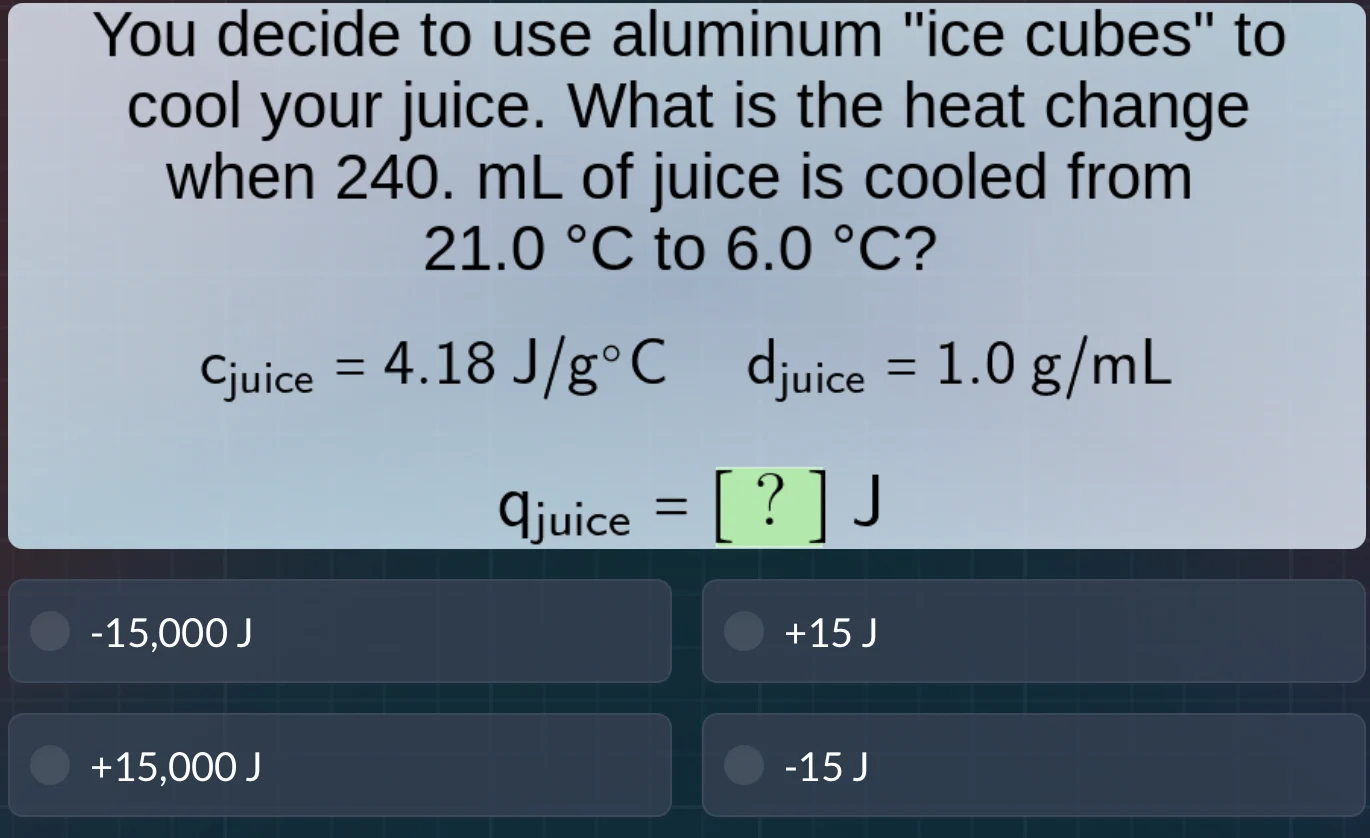 you decide to use aluminum \ice cubes\ to cool your juice. what is the …