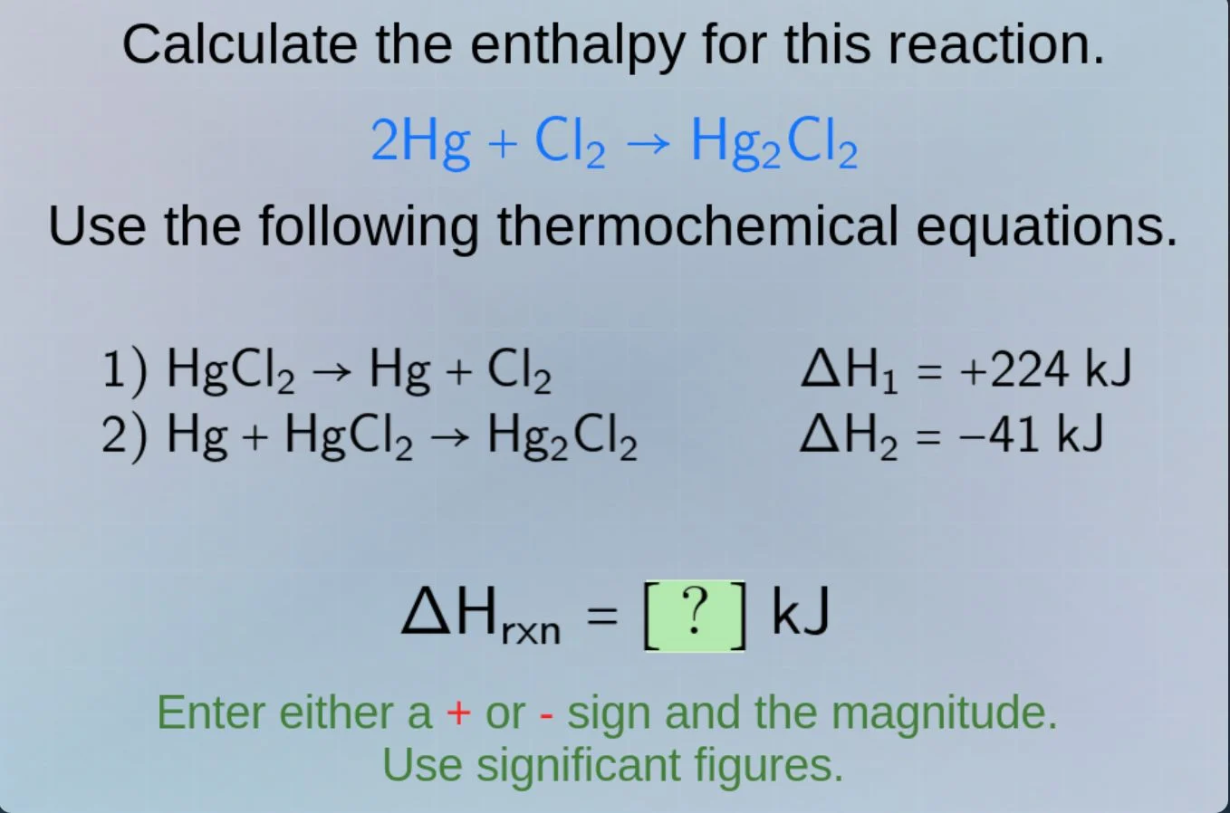 calculate the enthalpy for this reaction. 2hg + cl₂ → hg₂cl₂ use the fo…