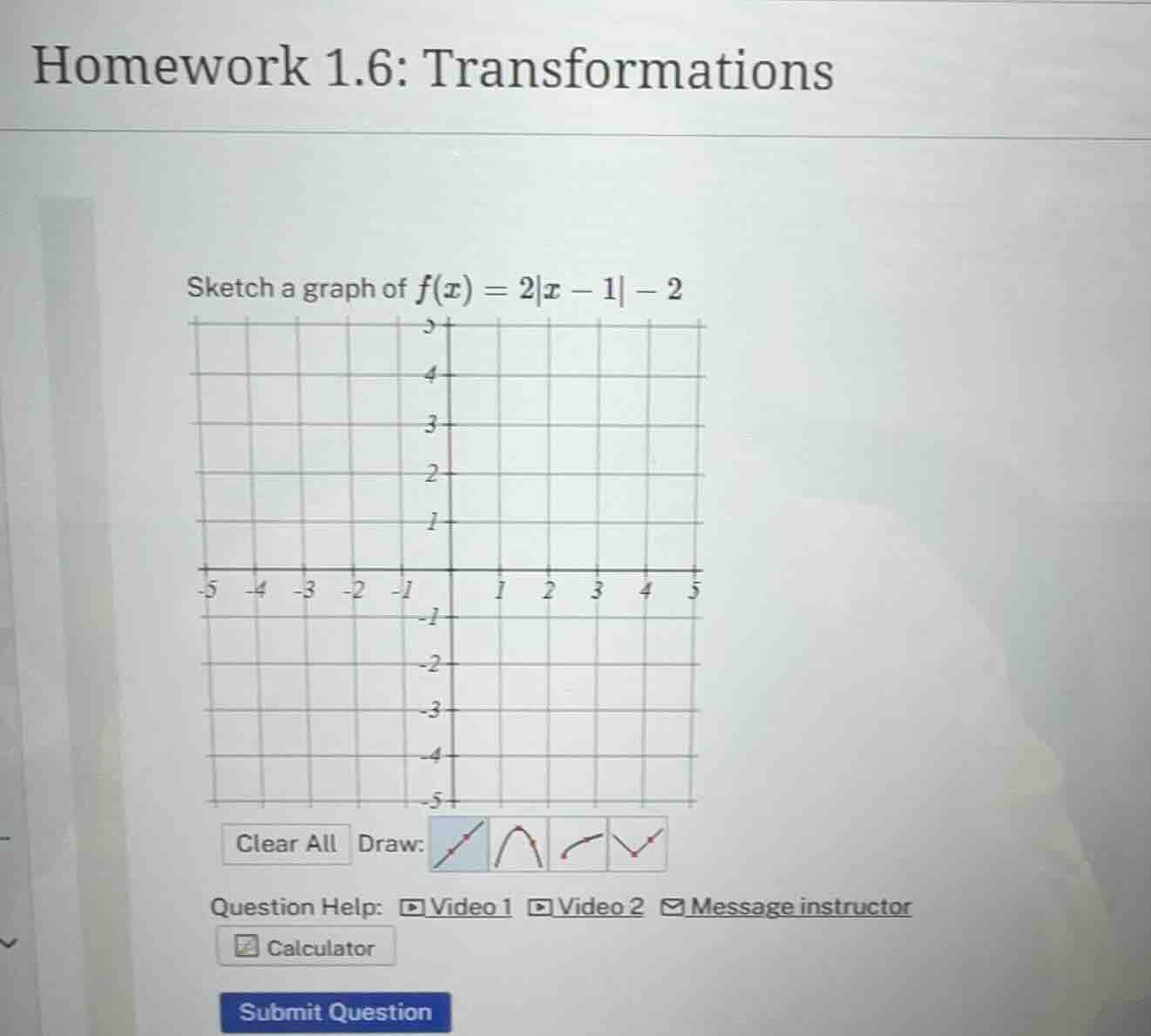 homework 1.6: transformations sketch a graph of $f(x) = 2|x - 1| - 2$ q…