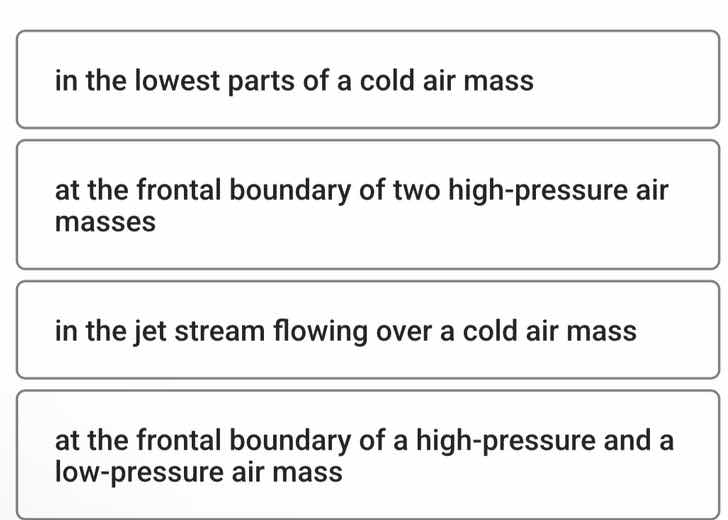 in the lowest parts of a cold air mass at the frontal boundary of two h…