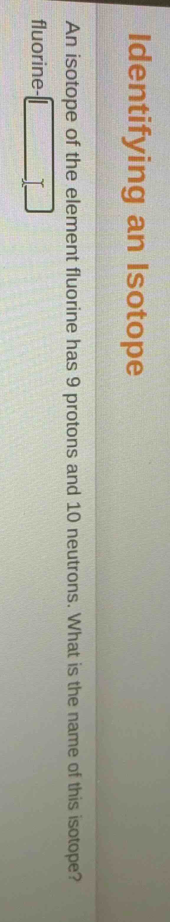 identifying an isotope an isotope of the element fluorine has 9 protons…