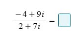 \\(\\dfrac{-4 + 9i}{2 + 7i} = \\square\\)