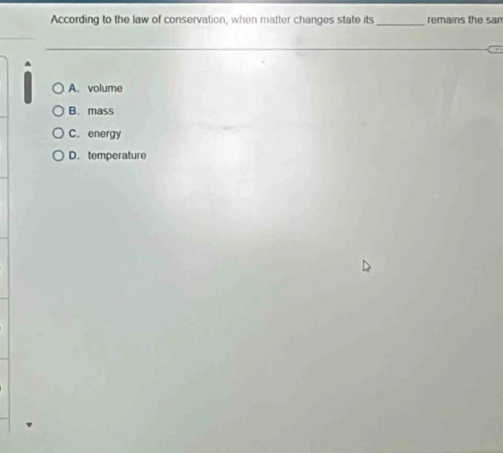 according to the law of conservation, when matter changes state its ___…