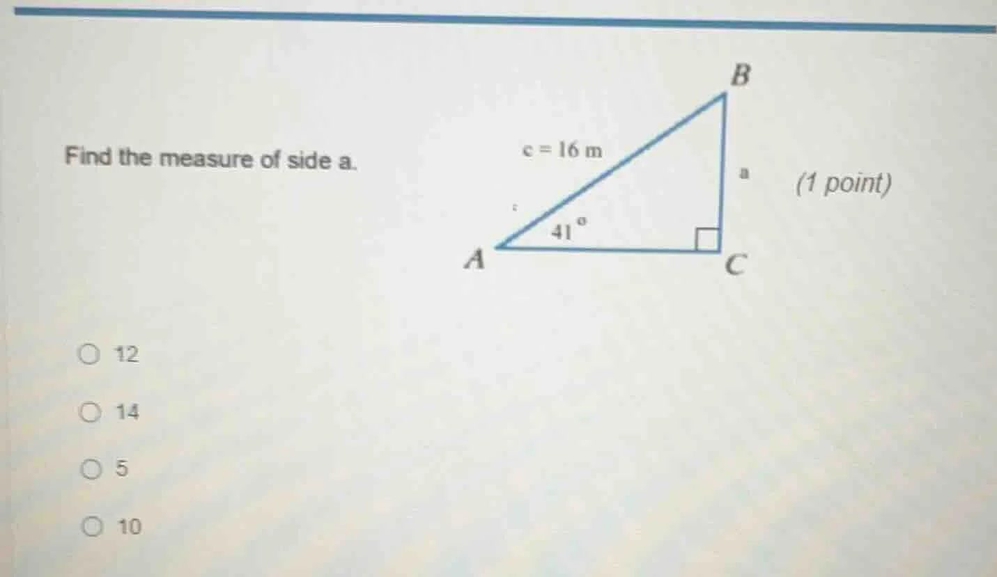 find the measure of side a. (1 point) options: 12, 14, 5, 10