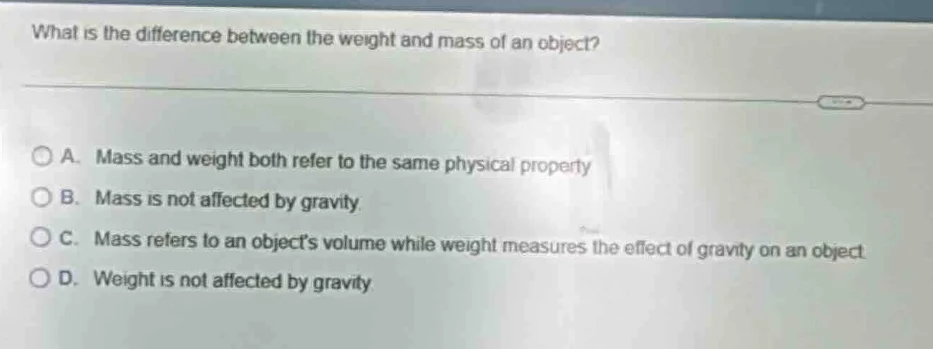 what is the difference between the weight and mass of an object? a. mas…