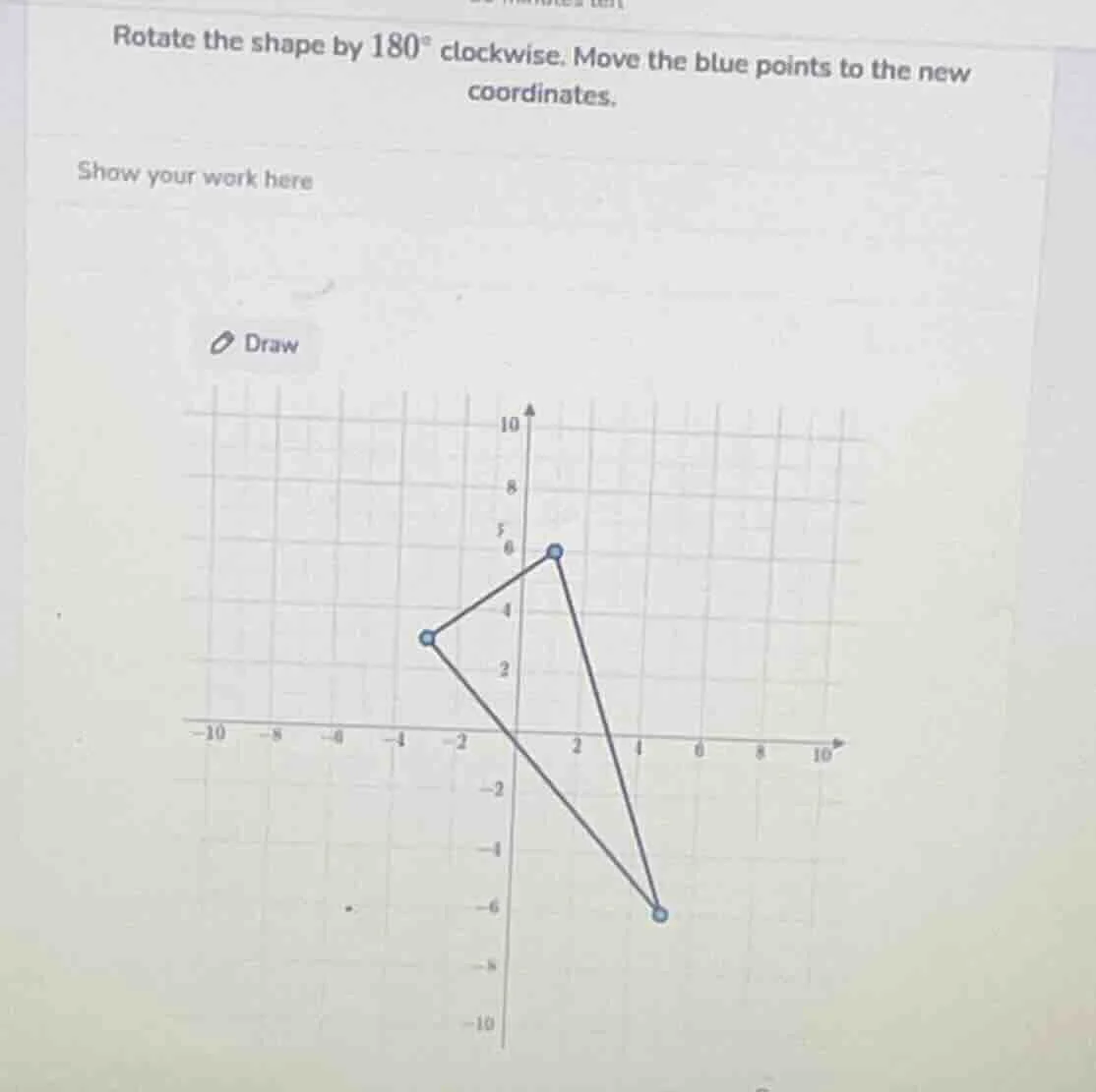 rotate the shape by $180^{circ}$ clockwise. move the blue points to the…