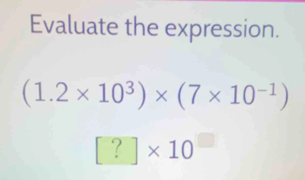 evaluate the expression. $(1.2 \\times 10^3) \\times (7 \\times 10^{-1}…