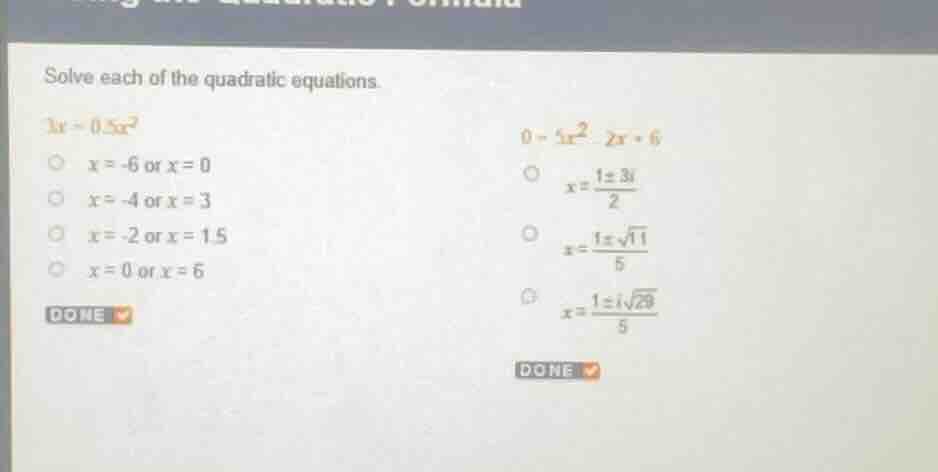 solve each of the quadratic equations. $3x = 0.5x^2$ $\\circ$ $x = -6$ …