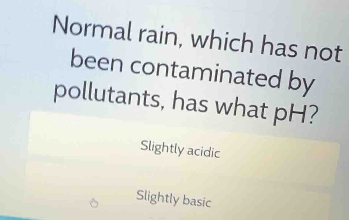 normal rain, which has not been contaminated by pollutants, has what ph…