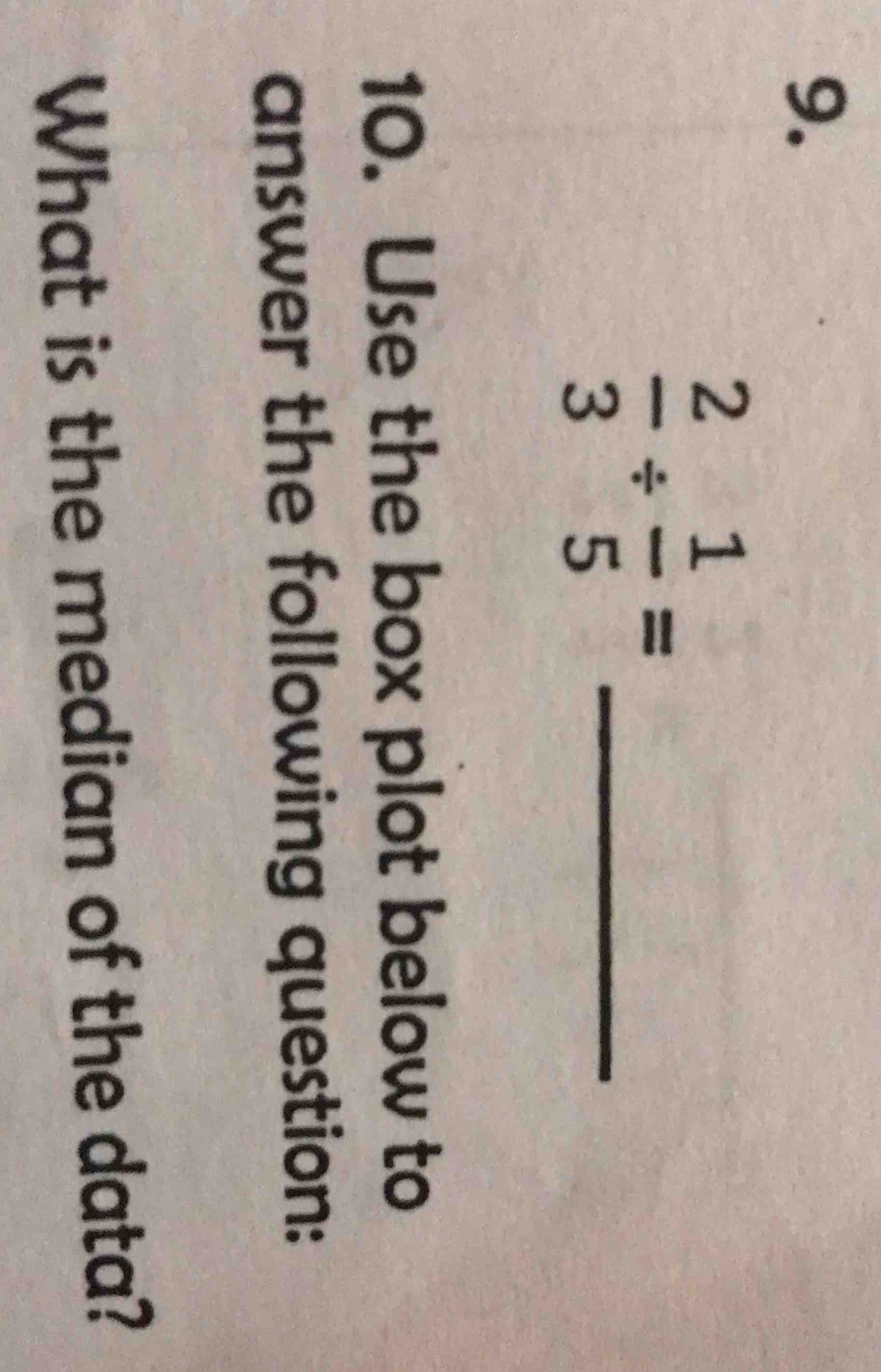 9. $\frac{2}{3} div \frac{1}{5} = $ 10. use the box plot below to answe…