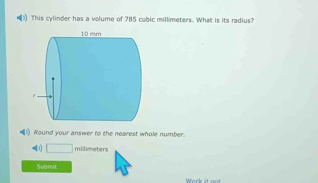 this cylinder has a volume of 785 cubic millimeters. what is its radius…