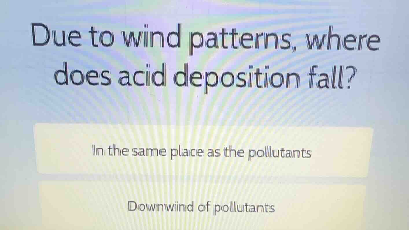 due to wind patterns, where does acid deposition fall? in the same plac…