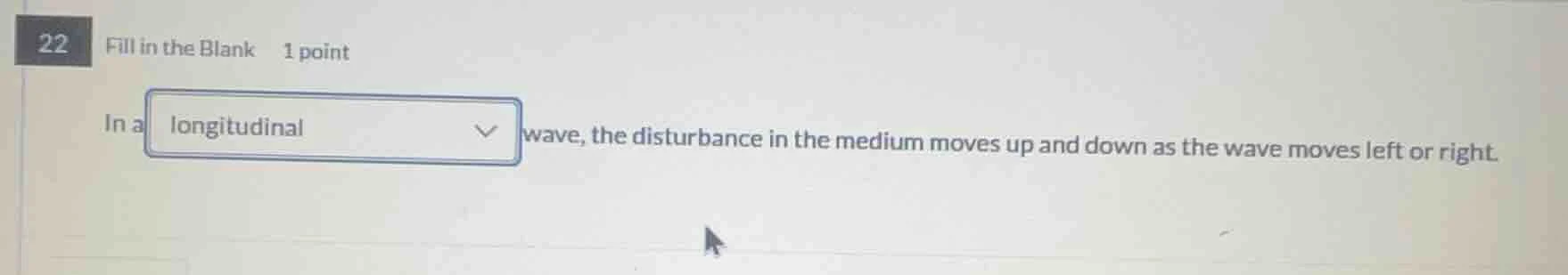 22 fill in the blank 1 point in a longitudinal wave, the disturbance in…