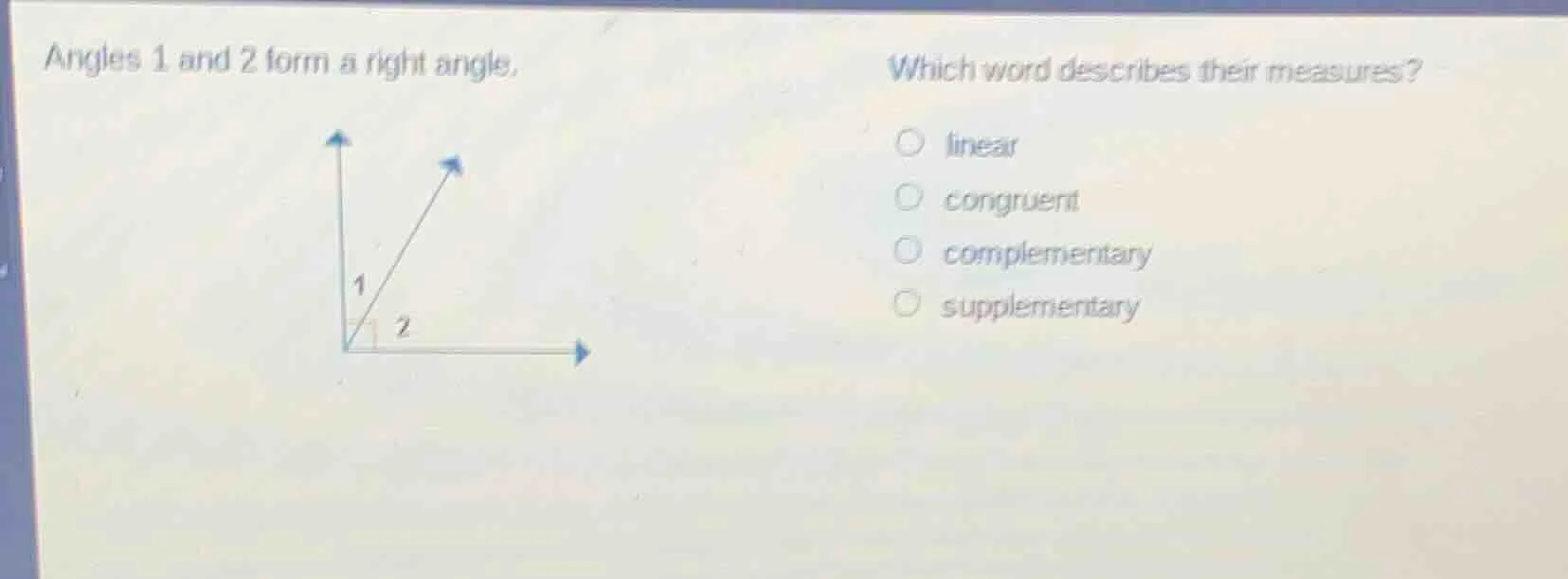 angles 1 and 2 form a right angle. which word describes their measures?…