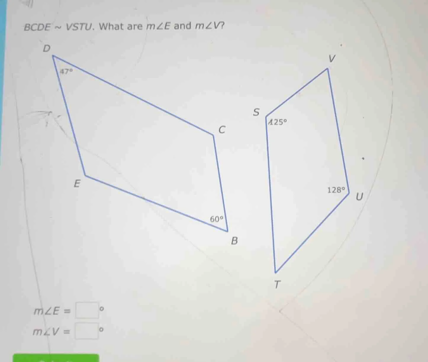 bcde ~ vstu. what are m∠e and m∠v? d 47° c e 60° b s 125° 128° u t m∠e …