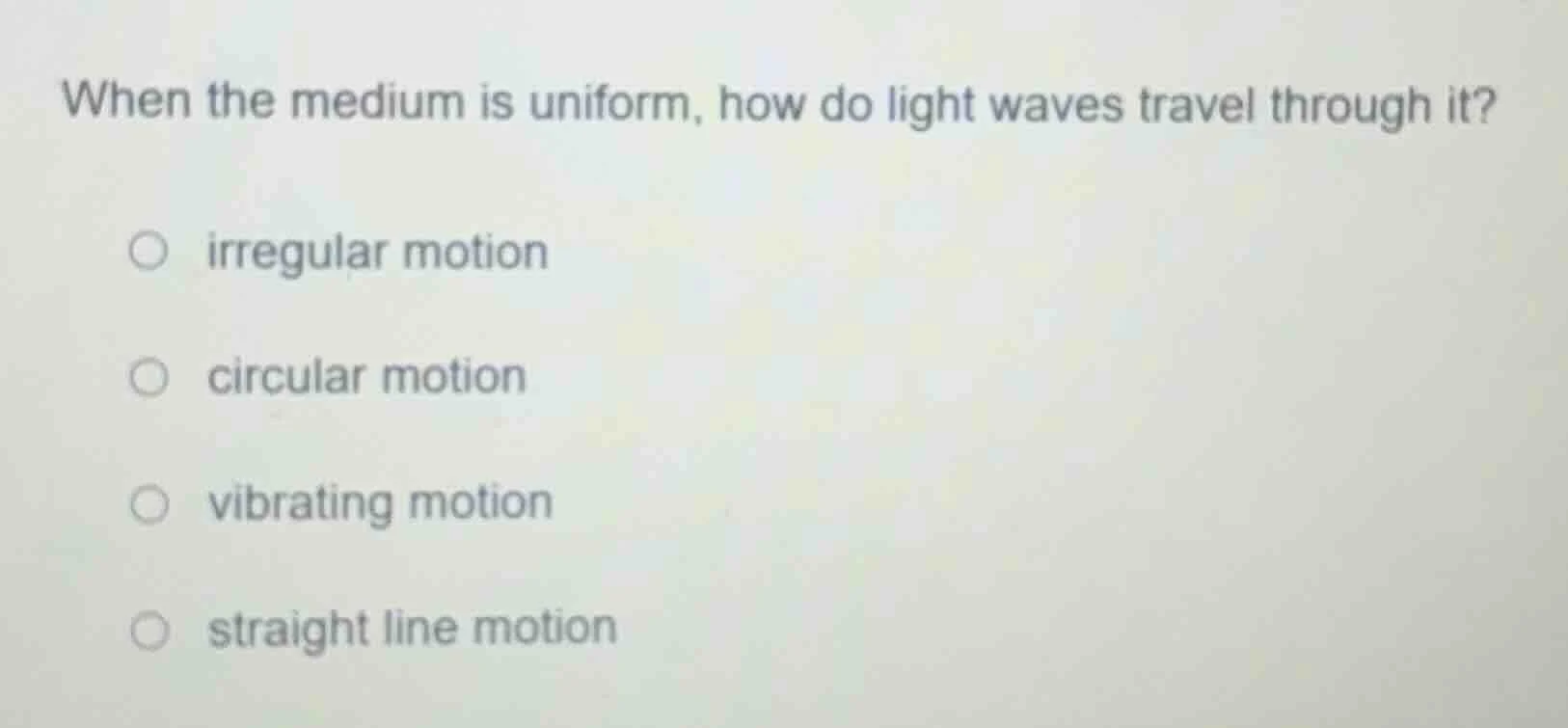 when the medium is uniform, how do light waves travel through it? ○ irr…