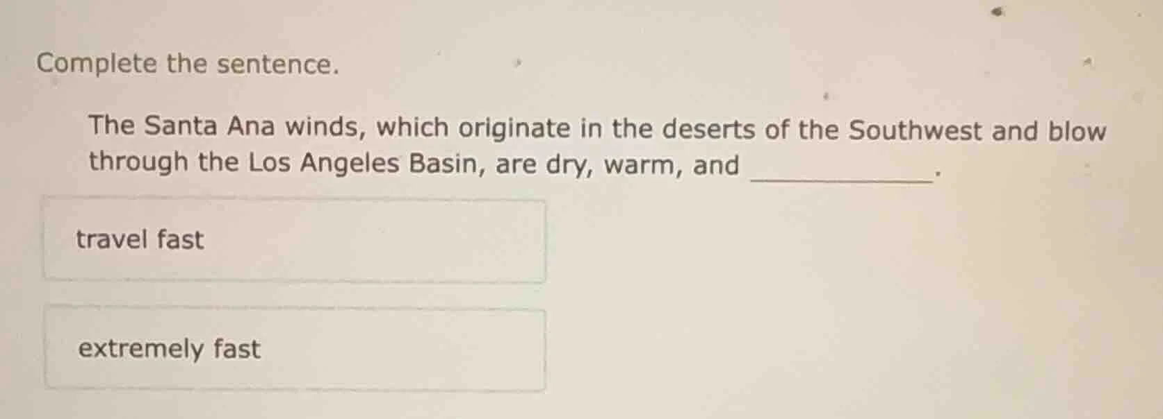 complete the sentence. the santa ana winds, which originate in the dese…