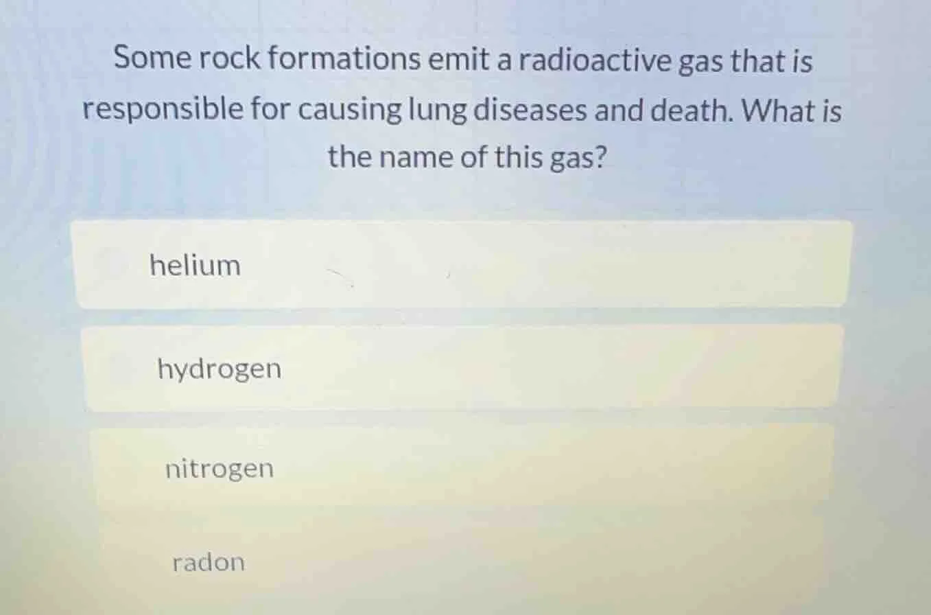 some rock formations emit a radioactive gas that is responsible for cau…