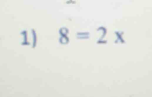 1) 8 = 2 x