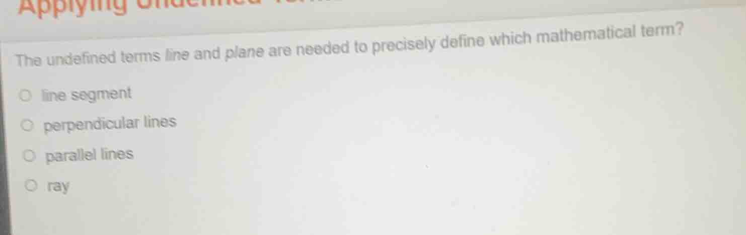 the undefined terms line and plane are needed to precisely define which…