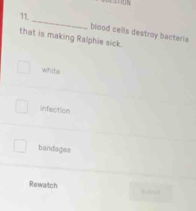 11. ______ blood cells destroy bacteria that is making ralphie sick. wh…