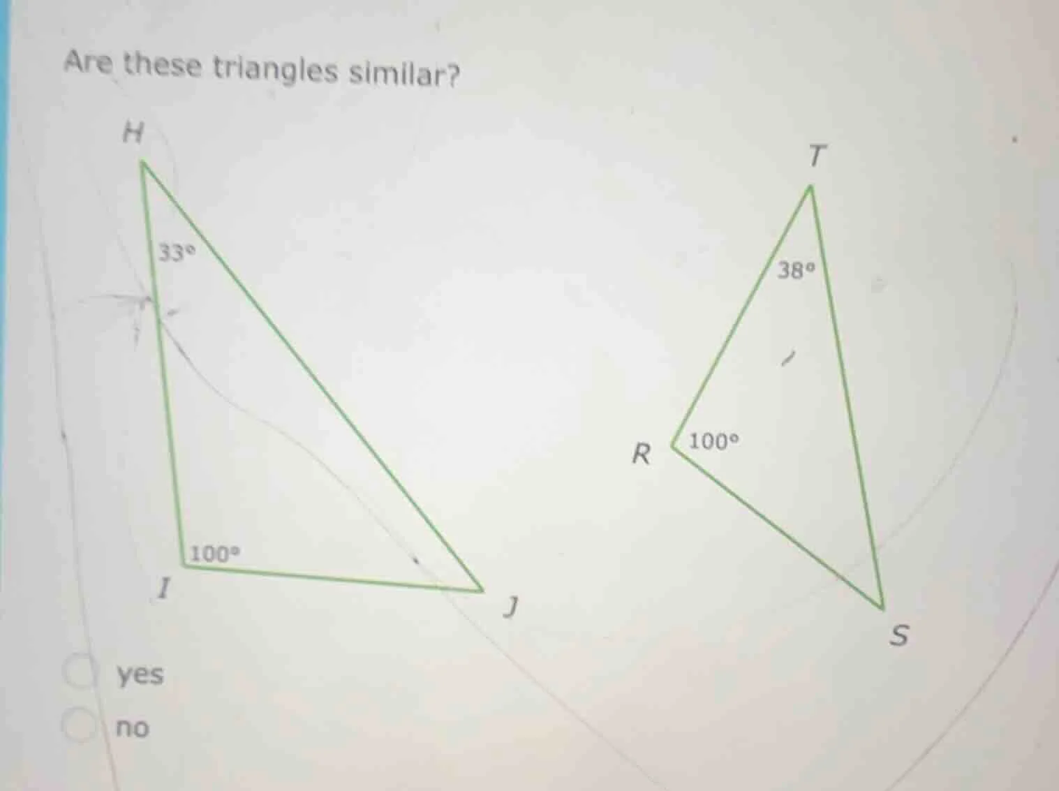 are these triangles similar? h 33° i 100° j t 38° r 100° s yes no
