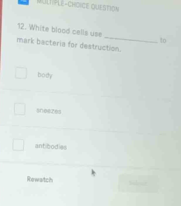 multiple-choice question 12. white blood cells use ______ to mark bacte…