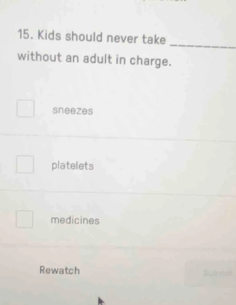 15. kids should never take ______ without an adult in charge. sneezes p…