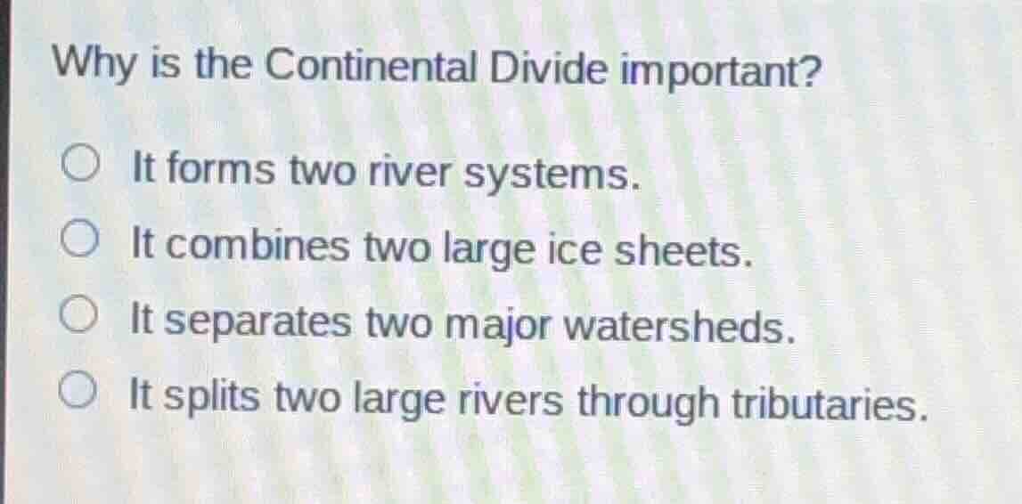 why is the continental divide important? it forms two river systems. it…