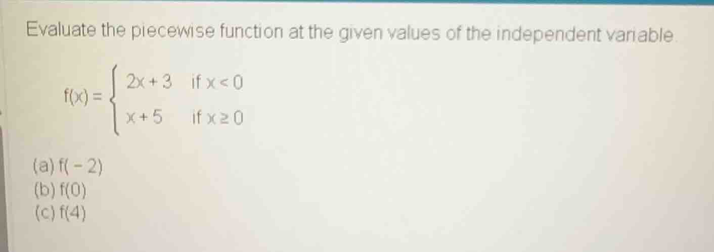 evaluate the piecewise function at the given values of the independent …