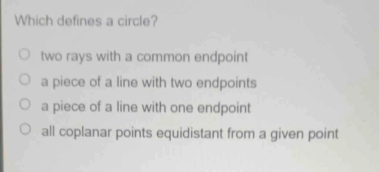 which defines a circle? two rays with a common endpoint a piece of a li…