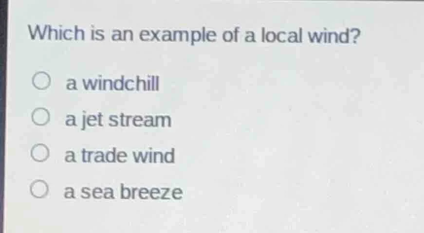 which is an example of a local wind? a windchill a jet stream a trade w…