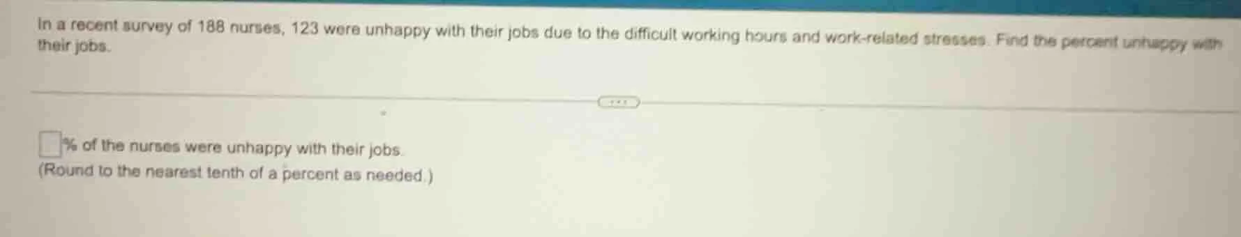 in a recent survey of 188 nurses, 123 were unhappy with their jobs due …