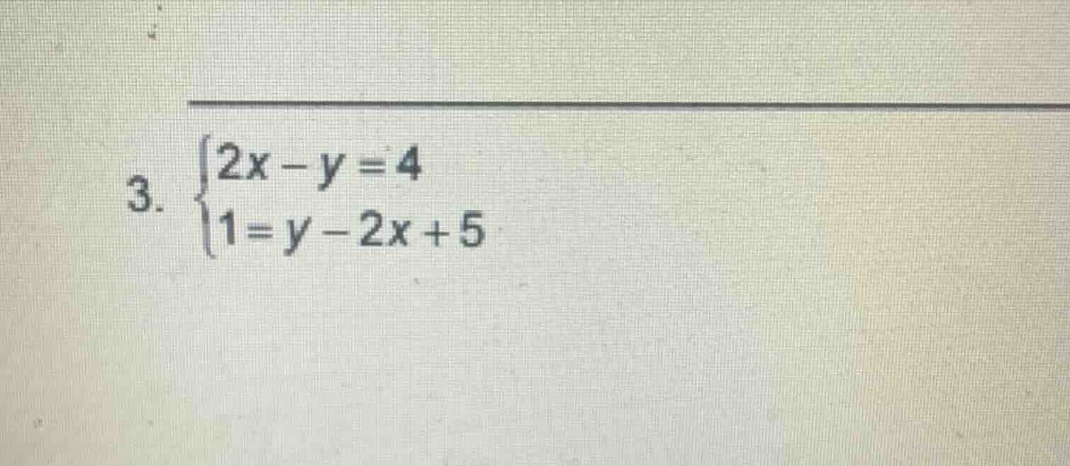 3. \\begin{cases}2x - y = 4 \\\\ 1 = y - 2x + 5\\end{cases}