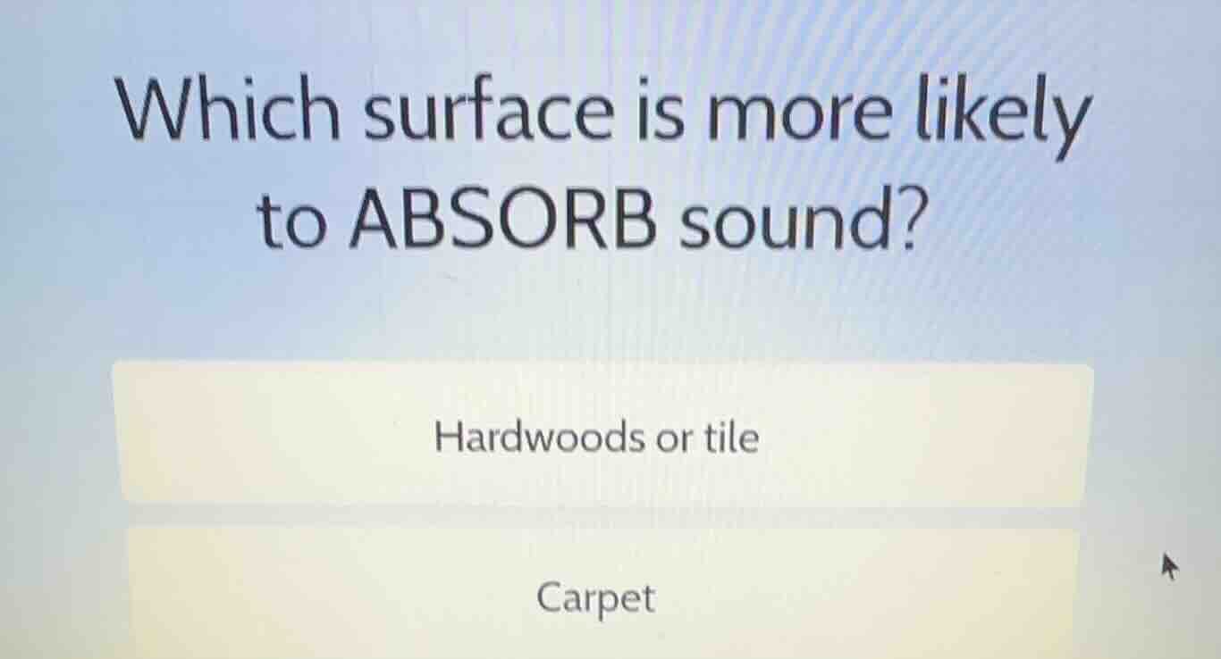which surface is more likely to absorb sound? hardwoods or tile carpet