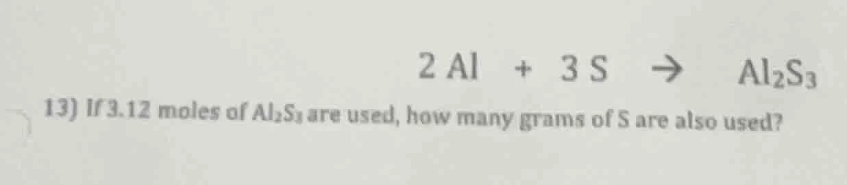 2 al + 3 s → al₂s₃ 13) if 3.12 moles of al₂s₃ are used, how many grams …