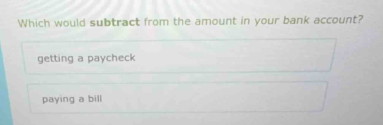 which would subtract from the amount in your bank account? getting a pa…
