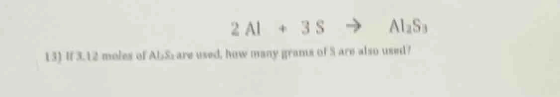 2 al + 3 s → al₂s₃ (13) if 3.12 moles of al₂s₃ are used, how many grams…
