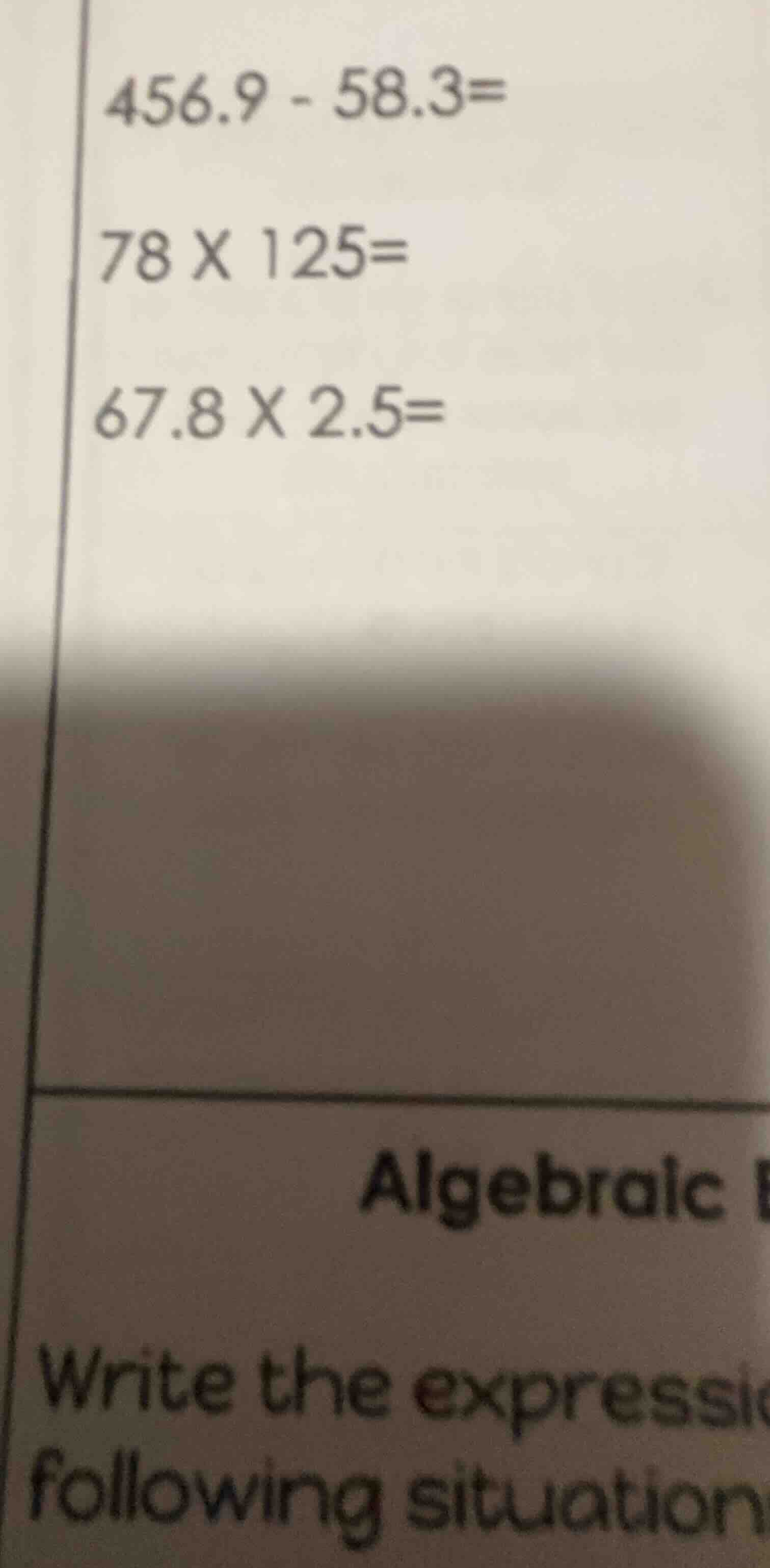 456.9 - 58.3= 78 x 125= 67.8 x 2.5=