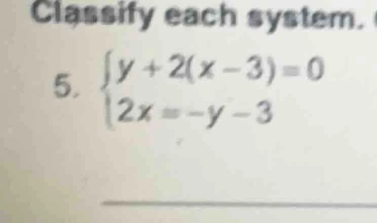 classify each system. 5. \\begin{cases} y + 2(x - 3) = 0 \\\\ 2x = -y -…